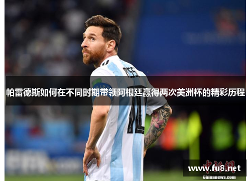 帕雷德斯如何在不同时期带领阿根廷赢得两次美洲杯的精彩历程