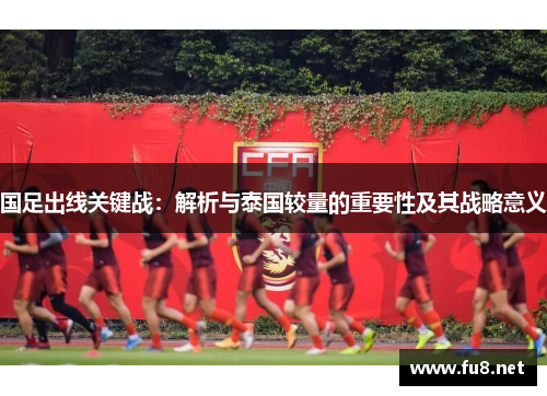 国足出线关键战：解析与泰国较量的重要性及其战略意义