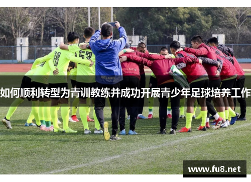 如何顺利转型为青训教练并成功开展青少年足球培养工作