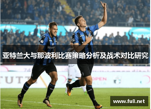 亚特兰大与那波利比赛策略分析及战术对比研究
