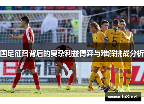 国足征召背后的复杂利益博弈与难解挑战分析