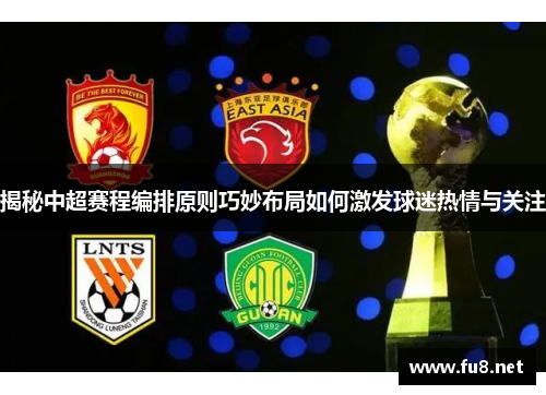 揭秘中超赛程编排原则巧妙布局如何激发球迷热情与关注