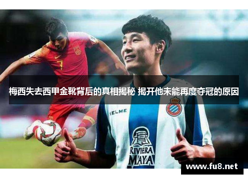 梅西失去西甲金靴背后的真相揭秘 揭开他未能再度夺冠的原因